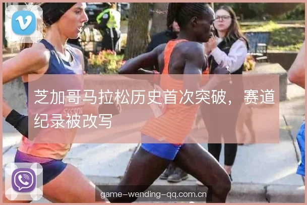 芝加哥马拉松历史首次突破，赛道纪录被改写